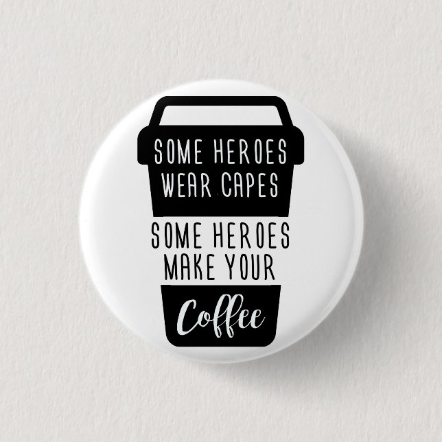 SOME HEROES WEAR CAPES SOME HEROES MAKE YOUR COFFE BUTTON (Front)