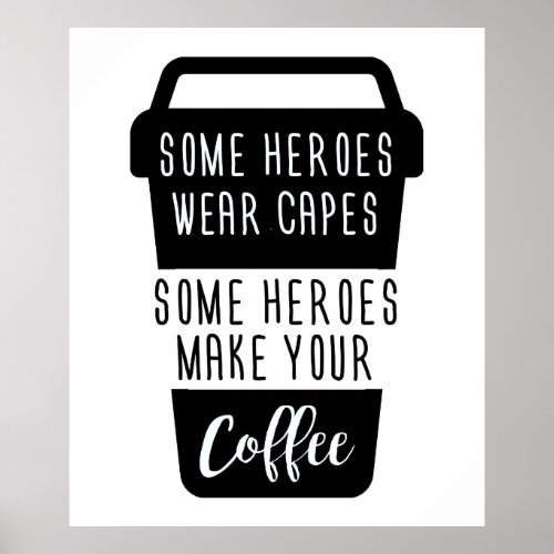 SOME HEROES WEAR CAPES SOME HEROES MAKE YOUR COFFE POSTER