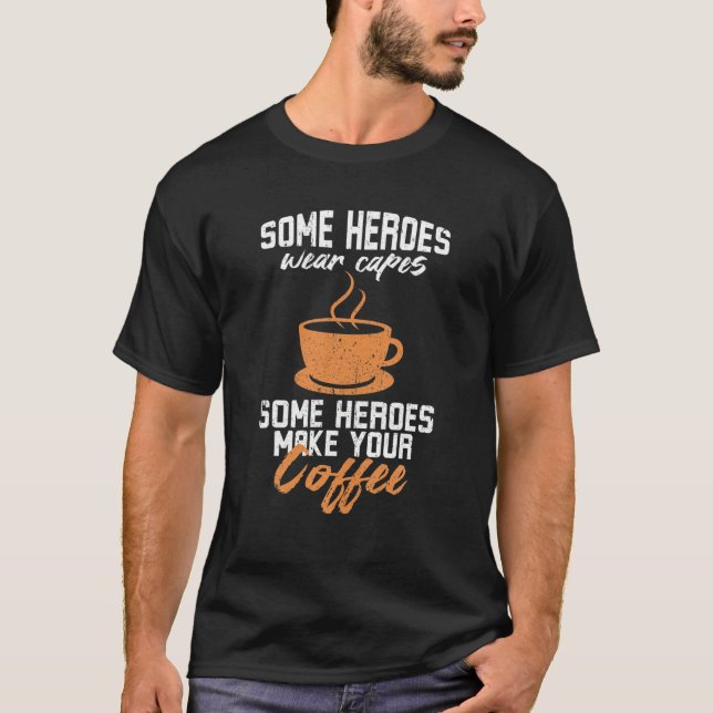 Some Heroes Wear Capes Some Make Your Coffee Cute T-Shirt (Front)