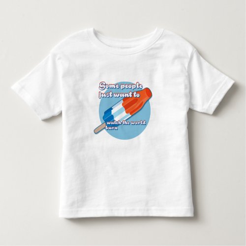 Some Kids Just Want to Watch the World Burn Toddler T_shirt