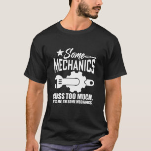 SOME MECHANICS CUSS TOO MUCH IT'S ME, I'M SOME MEC T-Shirt