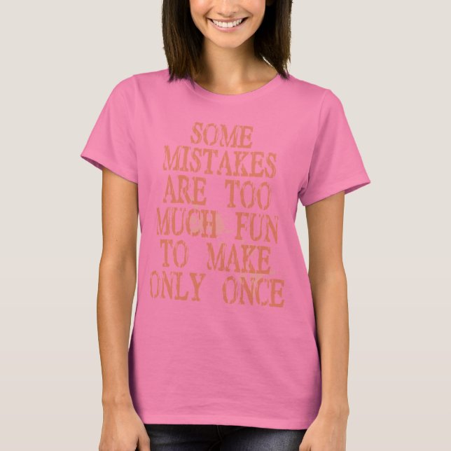 Some Mistakes Are Too Much Fun T-Shirt (Front)