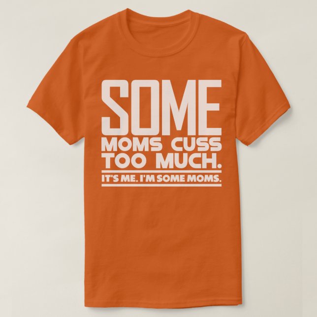 Some Moms Cuss Too Much 2 T-Shirt (Design Front)