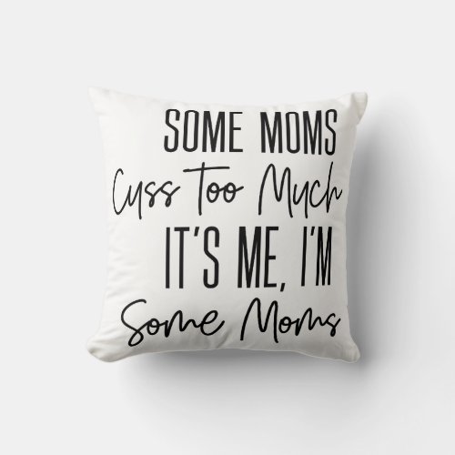 Some Moms Cuss Too Much Funny Throw Pillow