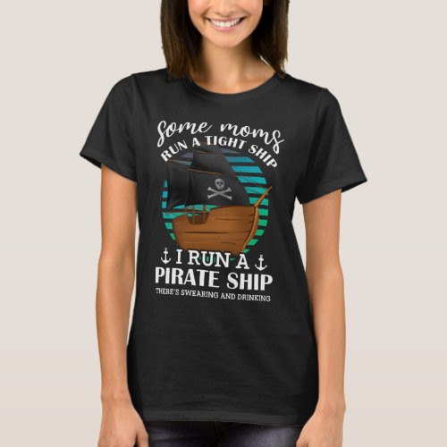 Some Moms Run a Tight Ship I Run A Pirate Ship T_Shirt