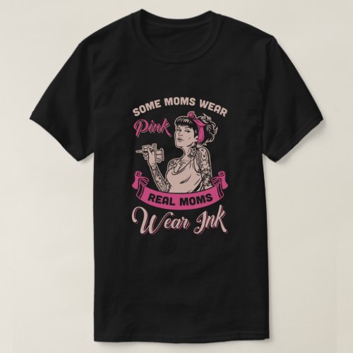 Some Moms Wear Pink Real Moms Wear Ink Tattoos T_Shirt