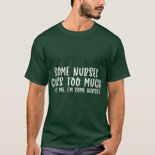Some Nurse Cuss Too Much It_s Me I_m Some Nurses F T_Shirt