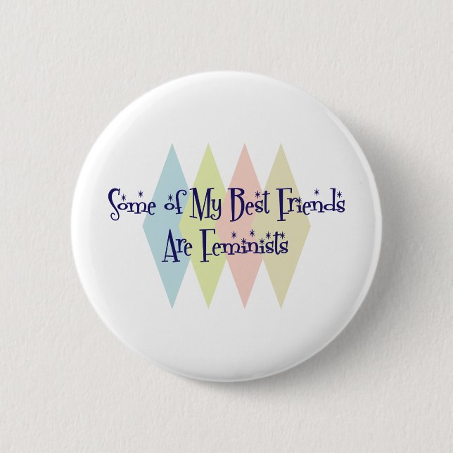 Some of My Best Friends Are Feminists Pinback Button (Front)