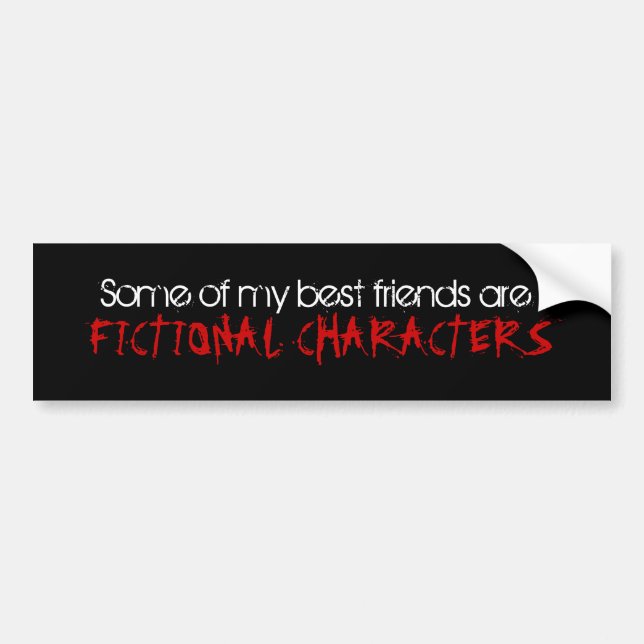 SOME OF MY BEST FRIENDS ARE FICTIONAL CHARACTERS BUMPER STICKER (Front)