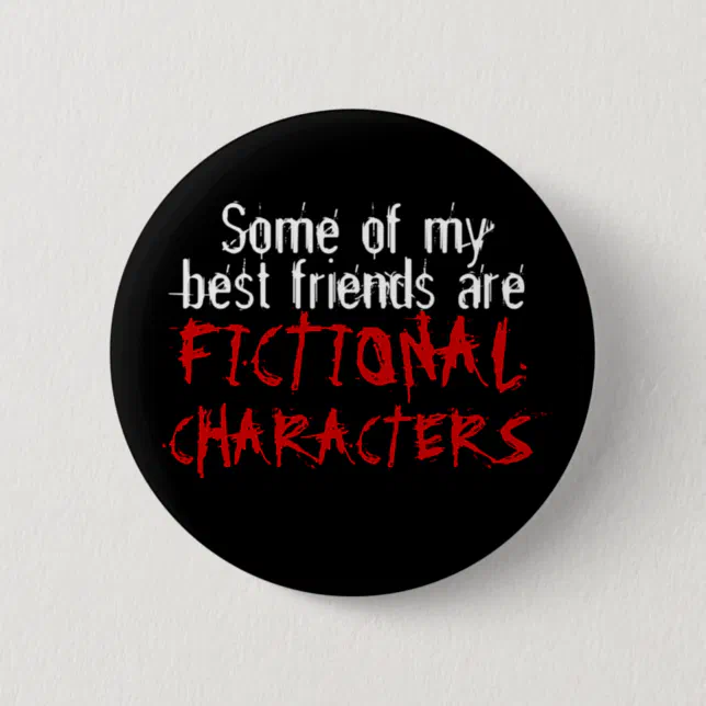 Some Of My Best Friends Are FICTIONAL CHARACTERS Button | Zazzle