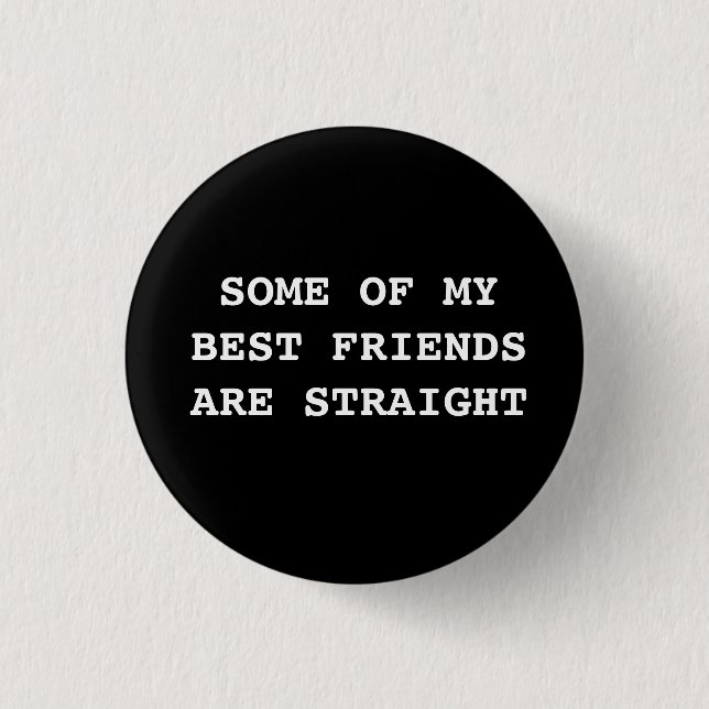"Some of my best friends are straight." Button (Front)
