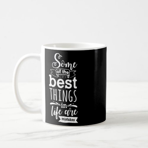 Some Of The Best Things In Life Are Mistakes Posit Coffee Mug