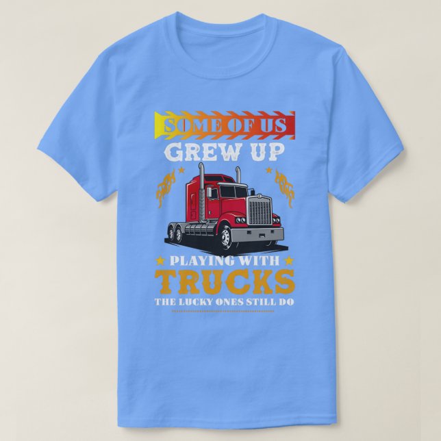 Some of Us Grew up Playing with Trucks T-Shirt (Design Front)
