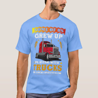 Some of Us Grew up Playing with Trucks T-Shirt