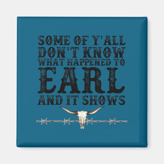 Some Of You Don’t Know What Happened To Earl And I Magnet (Front)