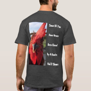 Some Of You Have Never Been Chased By A Rooster T-Shirt
