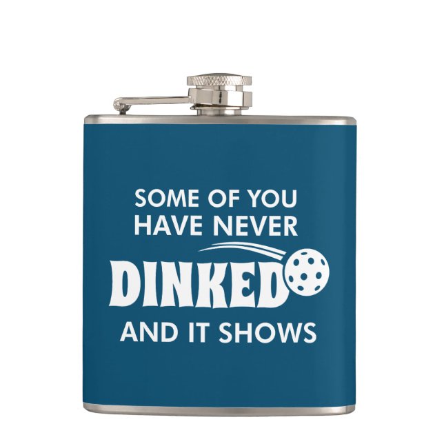 Some Of You Have Never Dinked And It Shows Flask (Front)