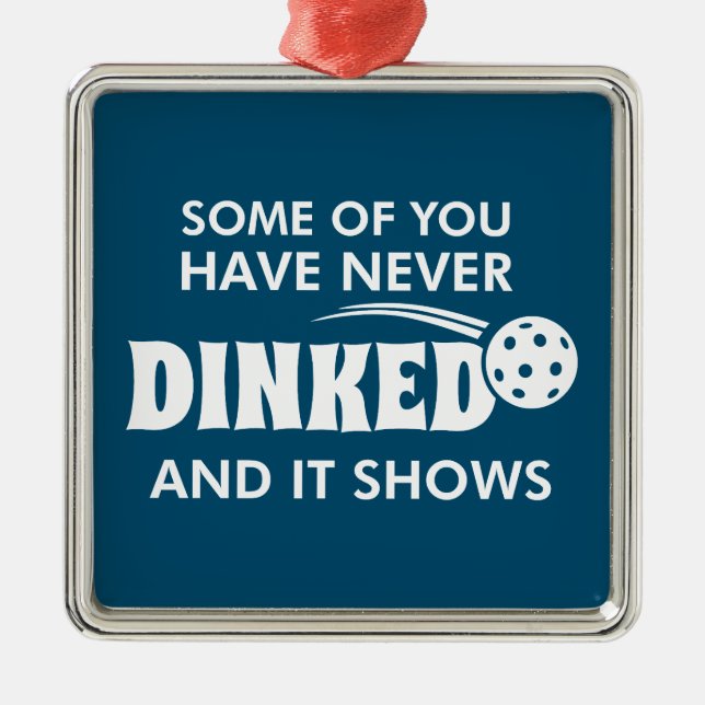 Some Of You Have Never Dinked And It Shows Metal Ornament (Front)