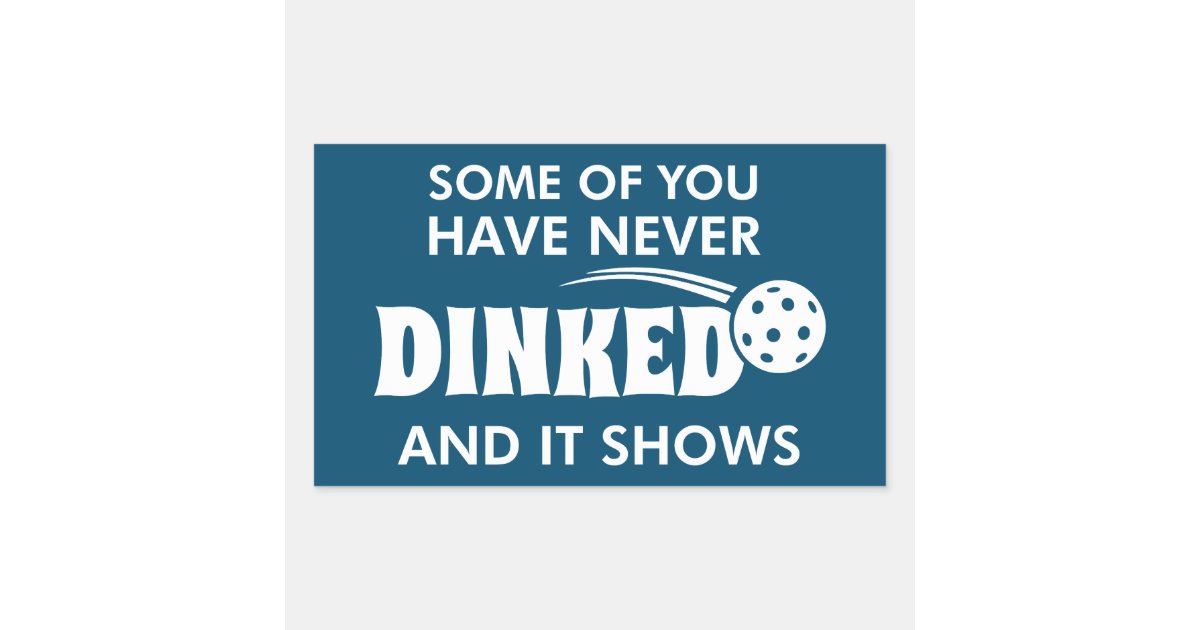 Some Of You Have Never Dinked And It Shows Rectangular Sticker | Zazzle