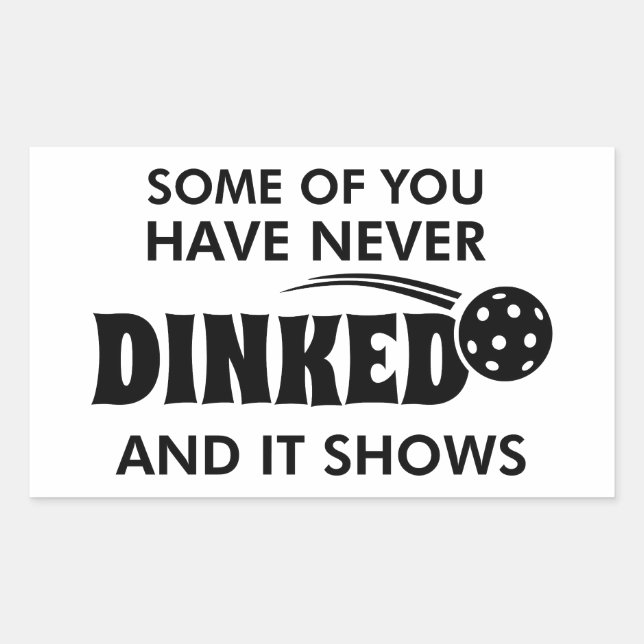 Some Of You Have Never Dinked And It Shows Rectangular Sticker (Front)