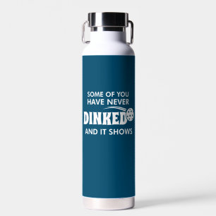 Some Of You Have Never Dinked And It Shows Water Bottle