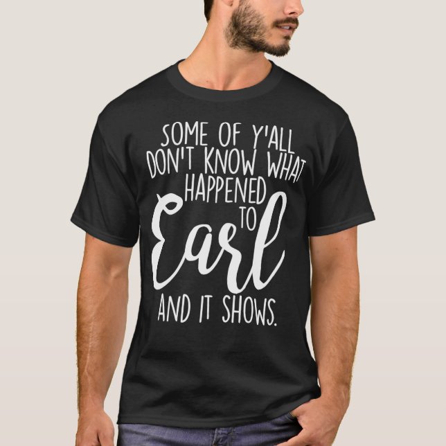 Some Of Yu2019all Donu2019t Know What Happened To  T-Shirt (Front)