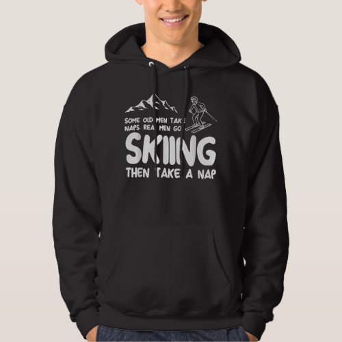 Some old men take naps real men go skiing then ta hoodie