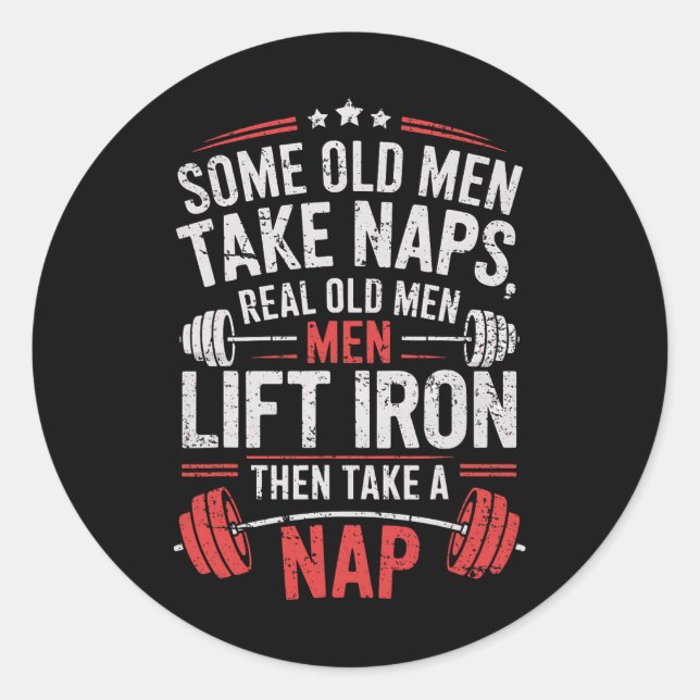 Some Old Men Take Naps Real Old Men Lift Iron Weig Classic Round Sticker (Front)