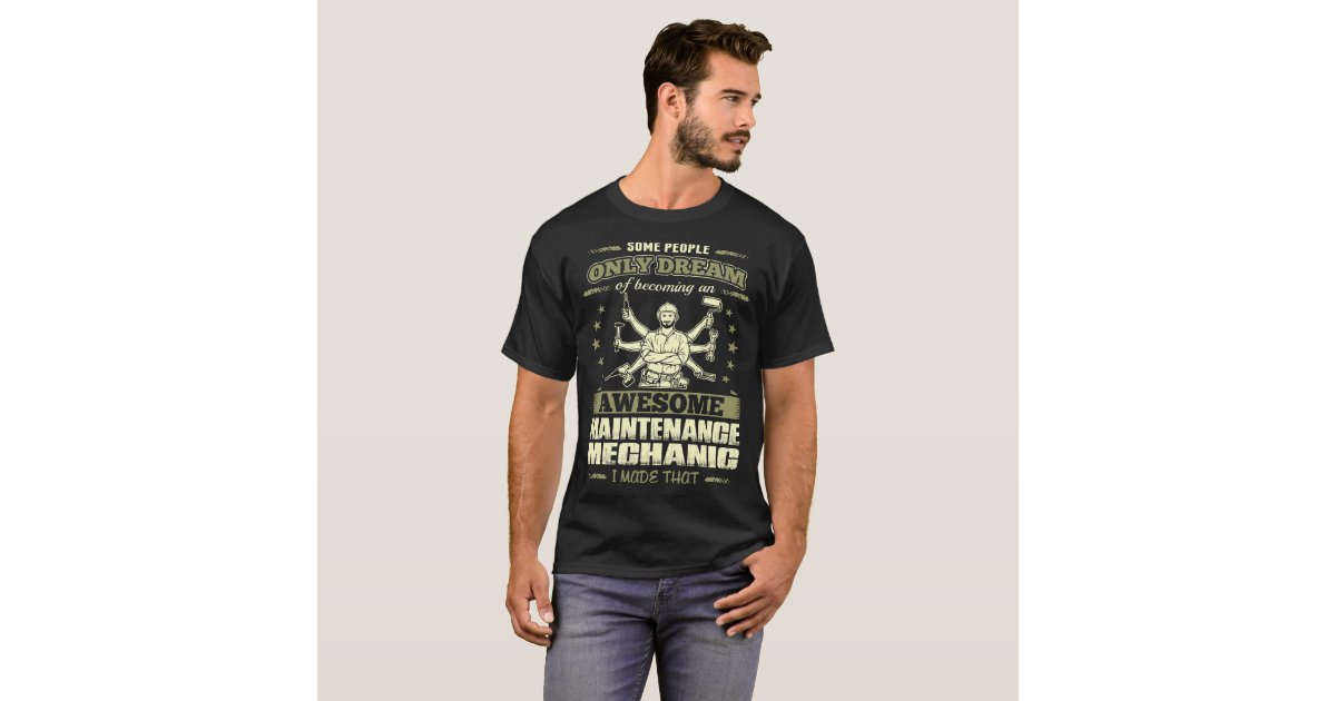 Some Only Dream I Made That Maintenance Mechanic T Shirt Zazzle Com