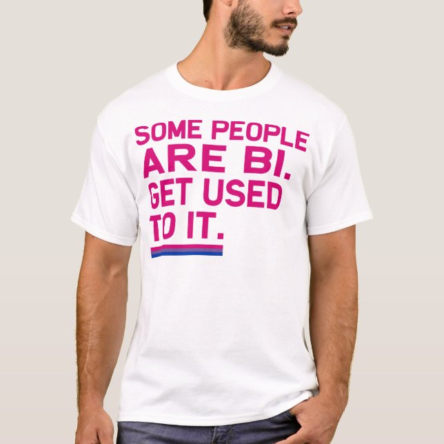 Some people are bi. Get used to it. T-Shirt (Front)