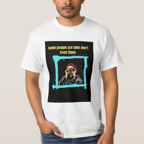 some people are fake dont trust them T_Shirt