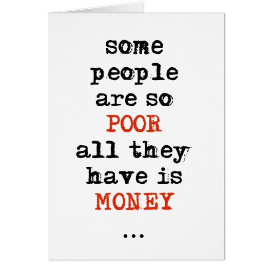 Some people are so poor all they have is money (Front)