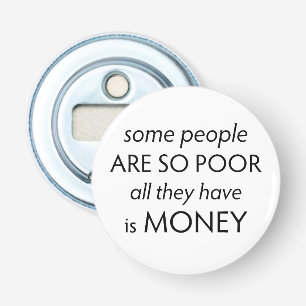 Some People are so Poor All they Have is Money Bottle Opener