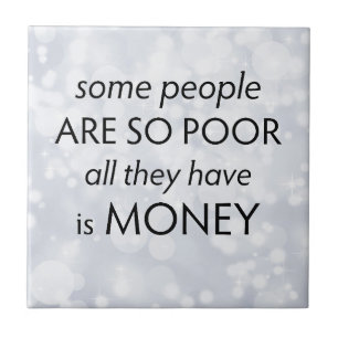 Some People are so Poor All they Have is Money Ceramic Tile