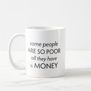 Some People are so Poor All they Have is Money Coffee Mug