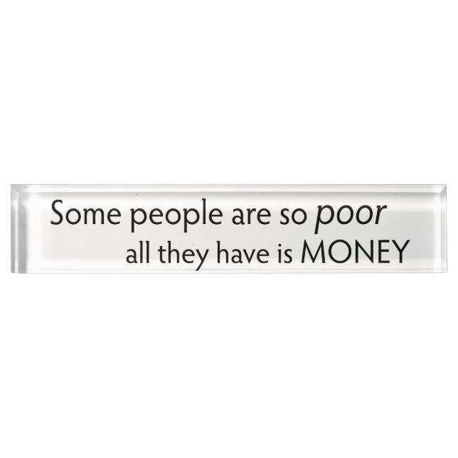 Some People are so Poor All they Have is Money  Desk Name Plate (Front)