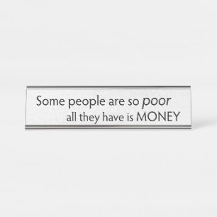Some People are so Poor All they Have is Money  Desk Name Plate