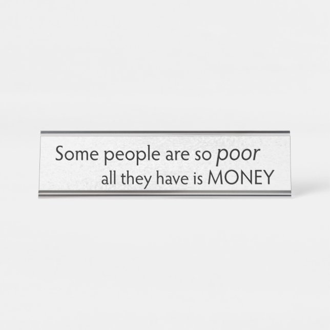 Some People are so Poor All they Have is Money  Desk Name Plate (Front)