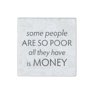 Some People are so Poor All they Have is Money Stone Magnet