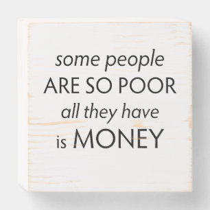 Some People are so Poor All they Have is Money  Wooden Box Sign