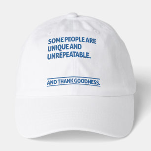 Some people are unique and unrepeatable hat