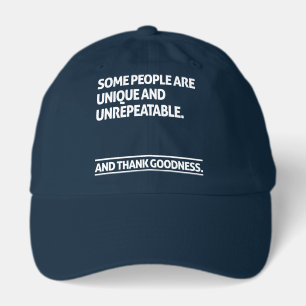 Some people are unique and unrepeatable hat