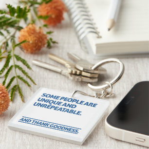 Some people are unique and unrepeatable keychain