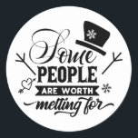 Some People Are Worth Melting For  Classic Round Sticker<br><div class="desc">This is the perfect gift for those who love Christmas and snowmen. It also works for those who have a good sense of humor. It works well for those who have good family and friends who would be worth melting for! You might even have to buy one for yourself! This...</div>