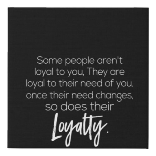 some people arent loyal to you they are loyal to faux canvas print