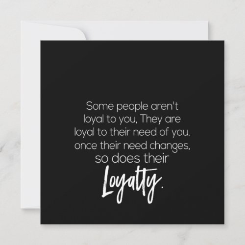 some people arent loyal to you they are loyal to invitation