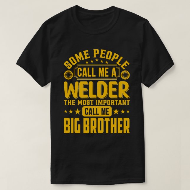 Some People Call Me A Welder BIG BROTHER T-Shirt (Design Front)