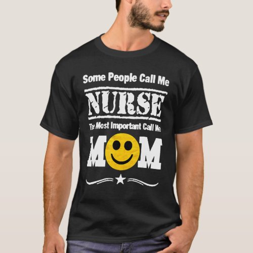 Some People Call Me Nurse The Most Imporant Call M T_Shirt
