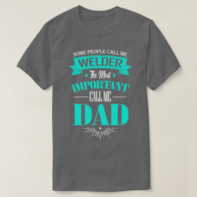 Some People Call me Welder The Most Important Call T-Shirt (Design Front)