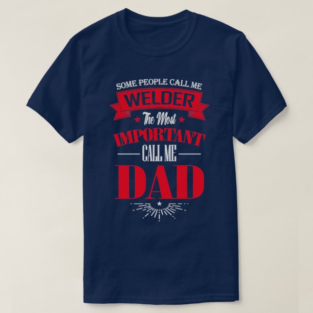 Some People Call me Welder The Most Important Call T-Shirt (Design Front)